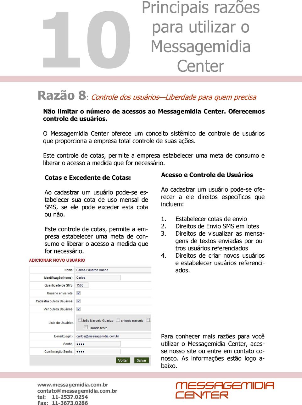 Este controle de cotas, permite a empresa estabelecer uma meta de consumo e liberar o acesso a medida que for necessário.