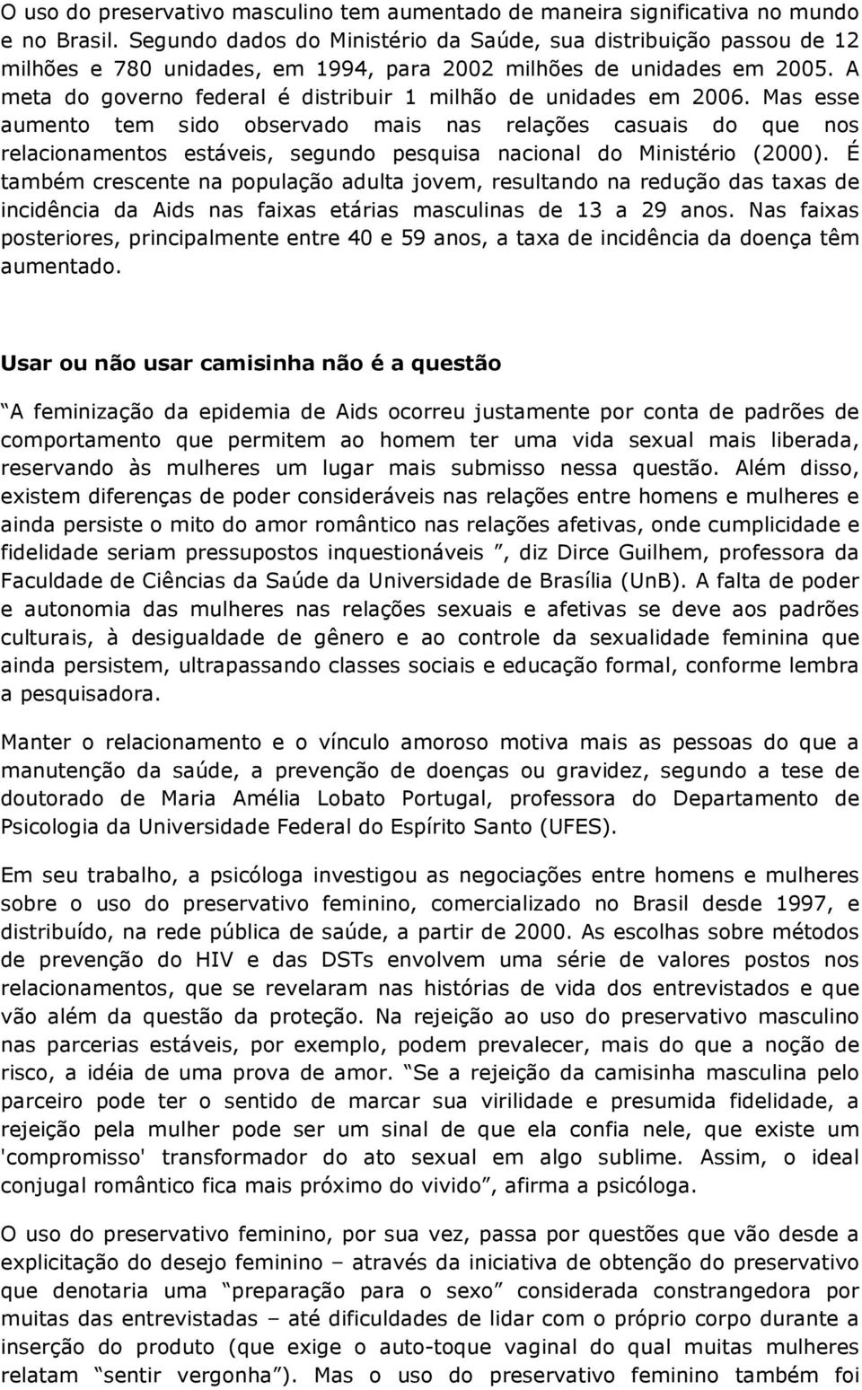 A meta do governo federal é distribuir 1 milhão de unidades em 2006.