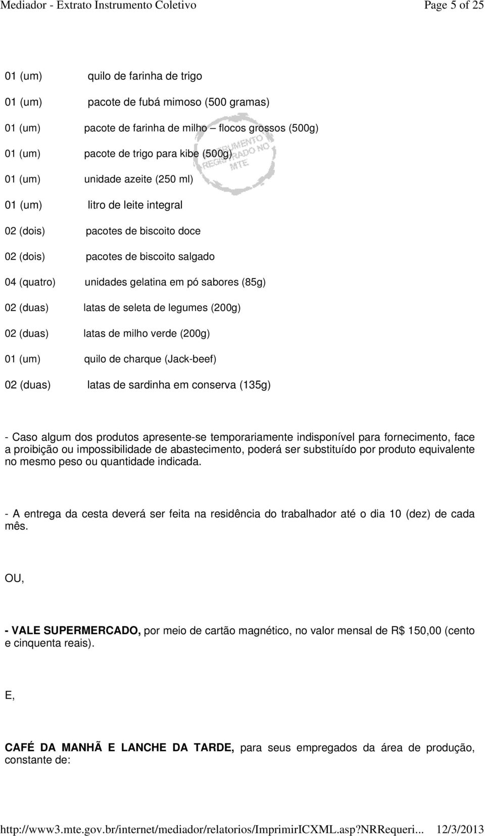 seleta de legumes (200g) 02 (duas) latas de milho verde (200g) 01 (um) quilo de charque (Jack-beef) 02 (duas) latas de sardinha em conserva (135g) - Caso algum dos produtos apresente-se