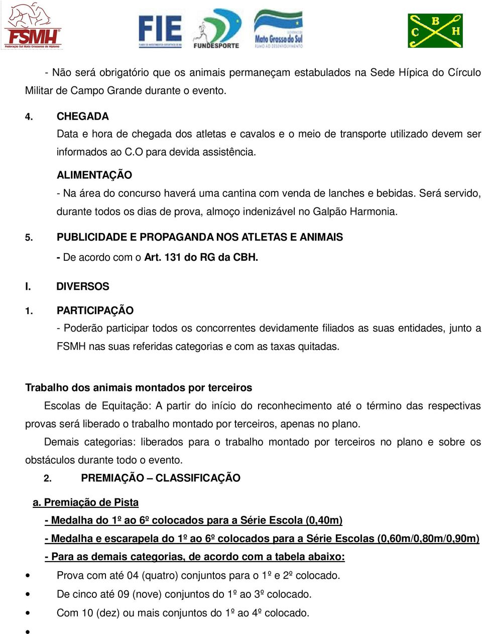 ALIMENTAÇÃO - Na área do concurso haverá uma cantina com venda de lanches e bebidas. Será servido, durante todos os dias de prova, almoço indenizável no Galpão Harmonia. 5.