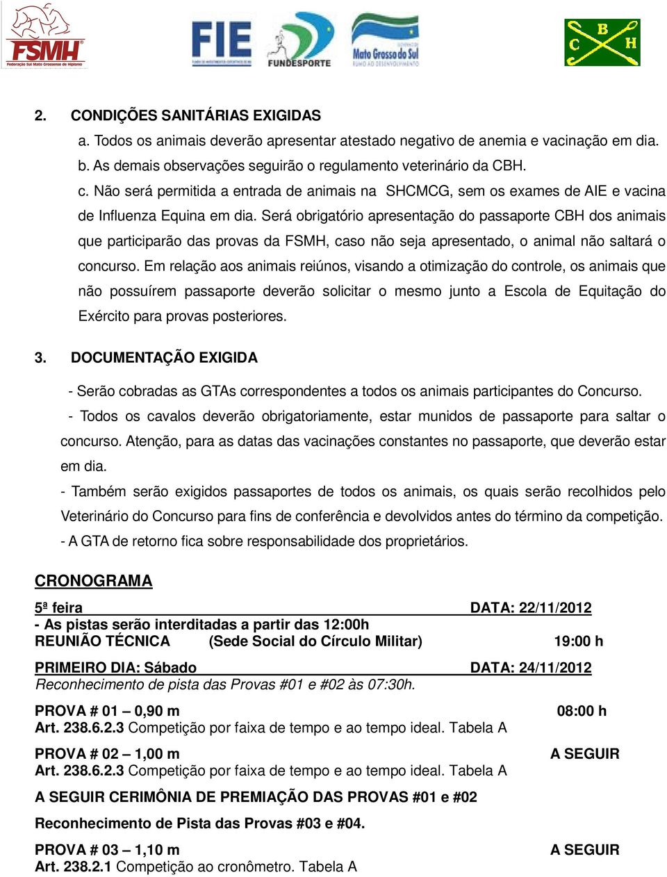 Será obrigatório apresentação do passaporte CBH dos animais que participarão das provas da FSMH, caso não seja apresentado, o animal não saltará o concurso.