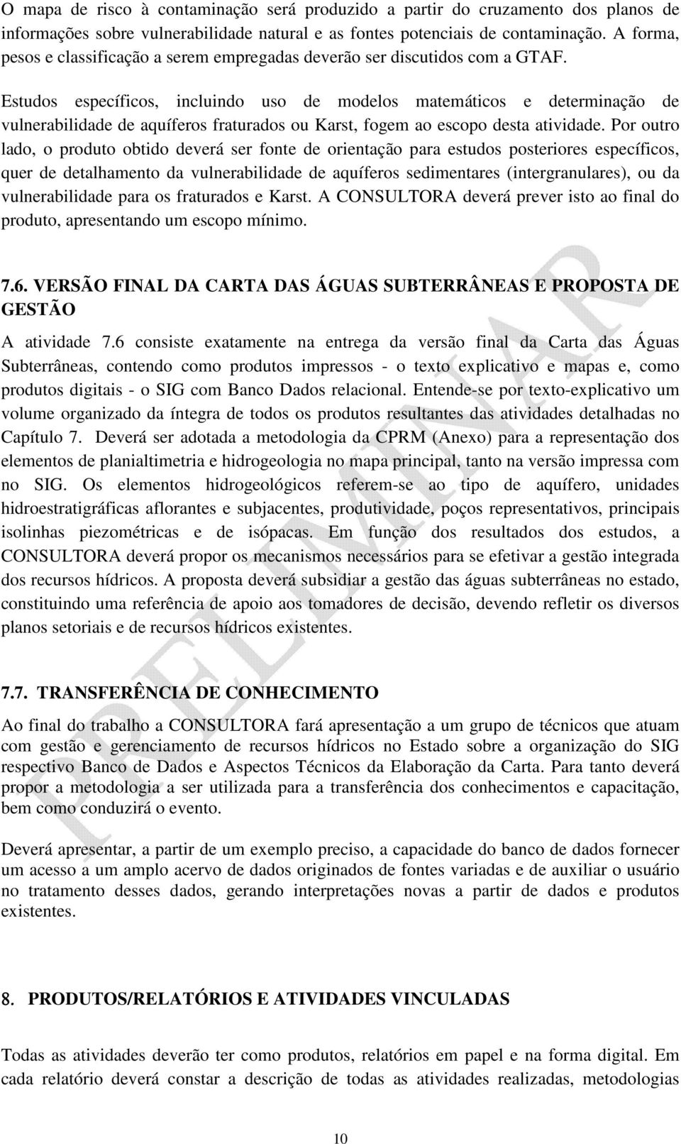 Estudos específicos, incluindo uso de modelos matemáticos e determinação de vulnerabilidade de aquíferos fraturados ou Karst, fogem ao escopo desta atividade.