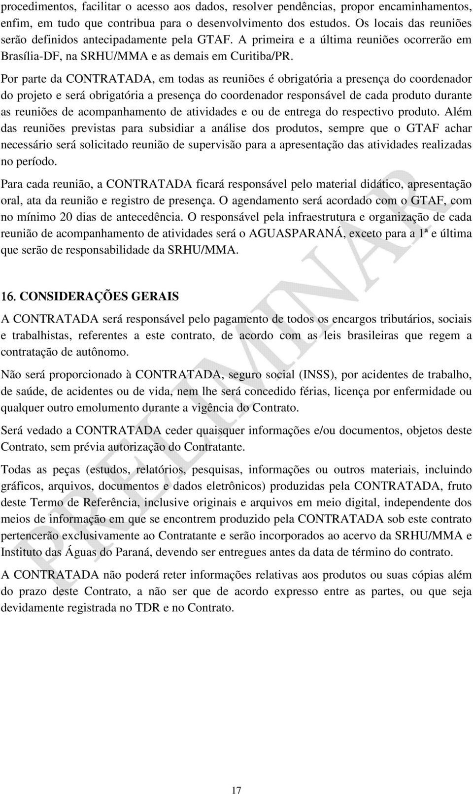 Por parte da CONTRATADA, em todas as reuniões é obrigatória a presença do coordenador do projeto e será obrigatória a presença do coordenador responsável de cada produto durante as reuniões de