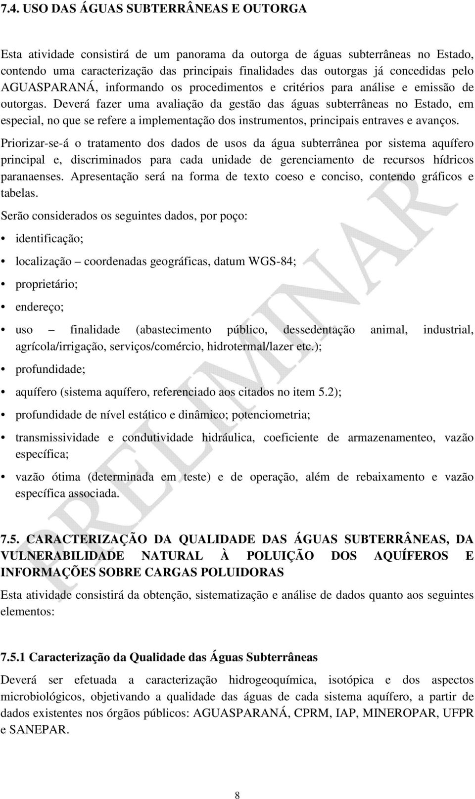 Deverá fazer uma avaliação da gestão das águas subterrâneas no Estado, em especial, no que se refere a implementação dos instrumentos, principais entraves e avanços.