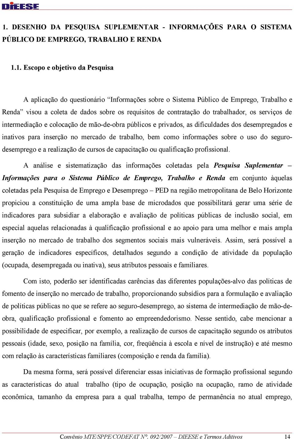 dos desempregados e inativos para inserção no mercado de trabalho, bem como informações sobre o uso do segurodesemprego e a realização de cursos de capacitação ou qualificação profissional.