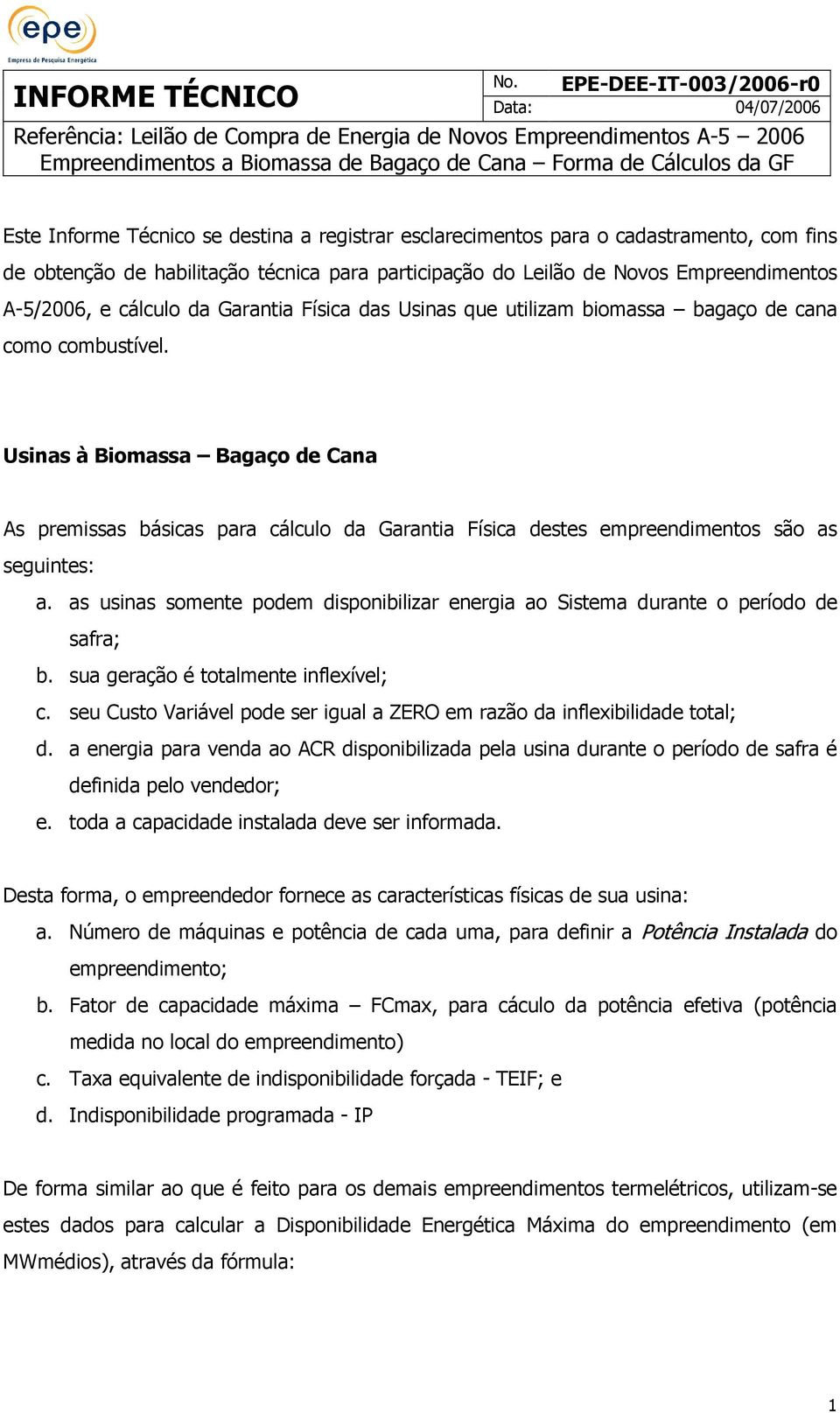 Usinas à Biomassa Bagaço de Cana As premissas básicas para cálculo da Garantia Física destes empreendimentos são as seguintes: a.