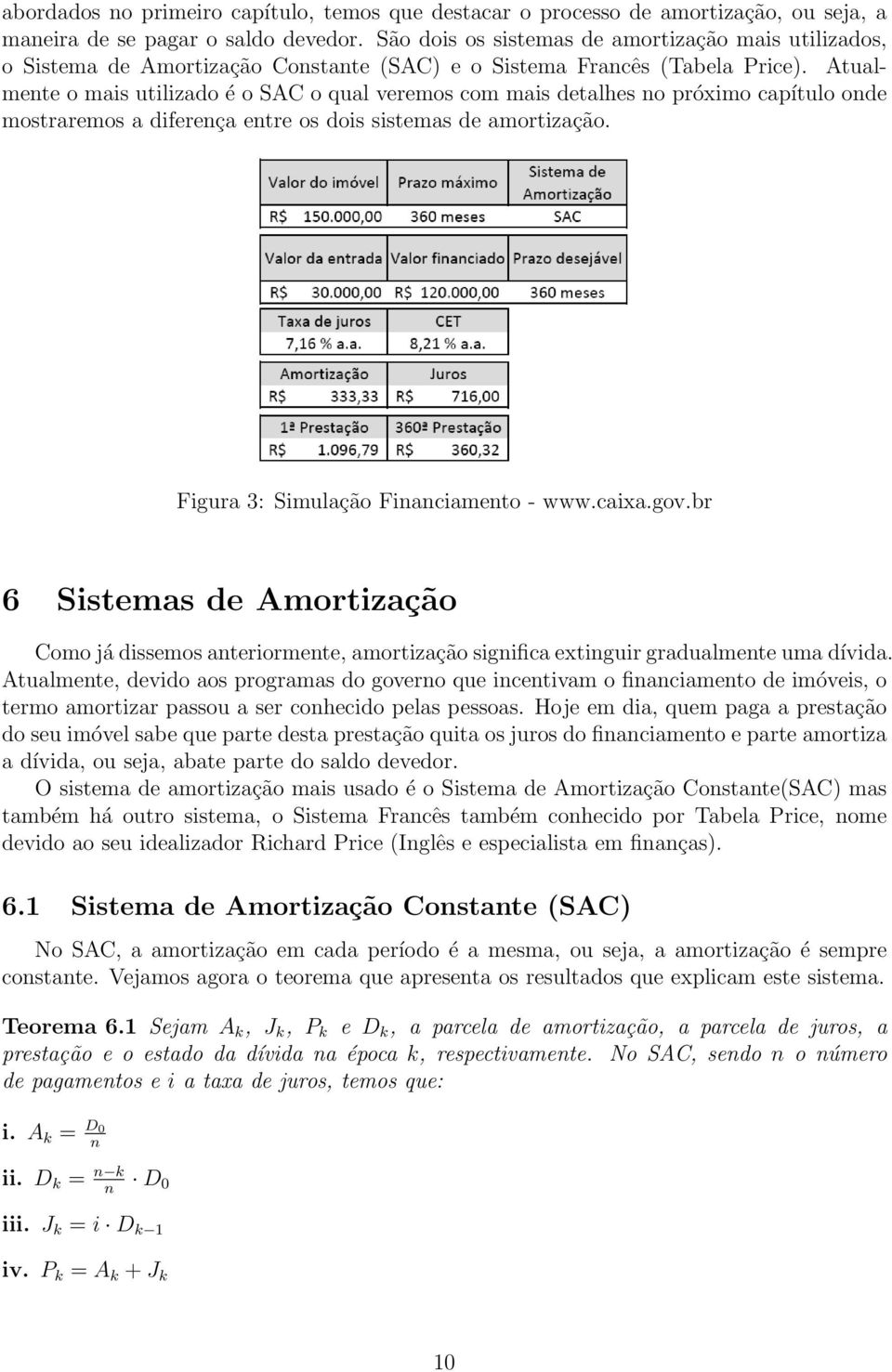 Atualmente o mas utlzado é o SAC o qual veremos com mas detalhes no próxmo capítulo onde mostraremos a dferença entre os dos sstemas de amortzação. Fgura 3: Smulação Fnancamento - www.caxa.gov.