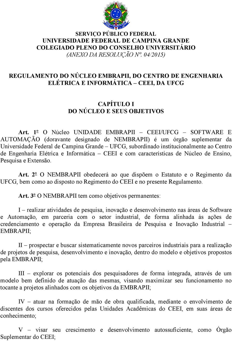 1º O Núcleo UNIDADE EMBRAPII CEEI/UFCG SOFTWARE E AUTOMAÇÃO (doravante designado de NEMBRAPII) é um órgão suplementar da Universidade Federal de Campina Grande UFCG, subordinado institucionalmente ao