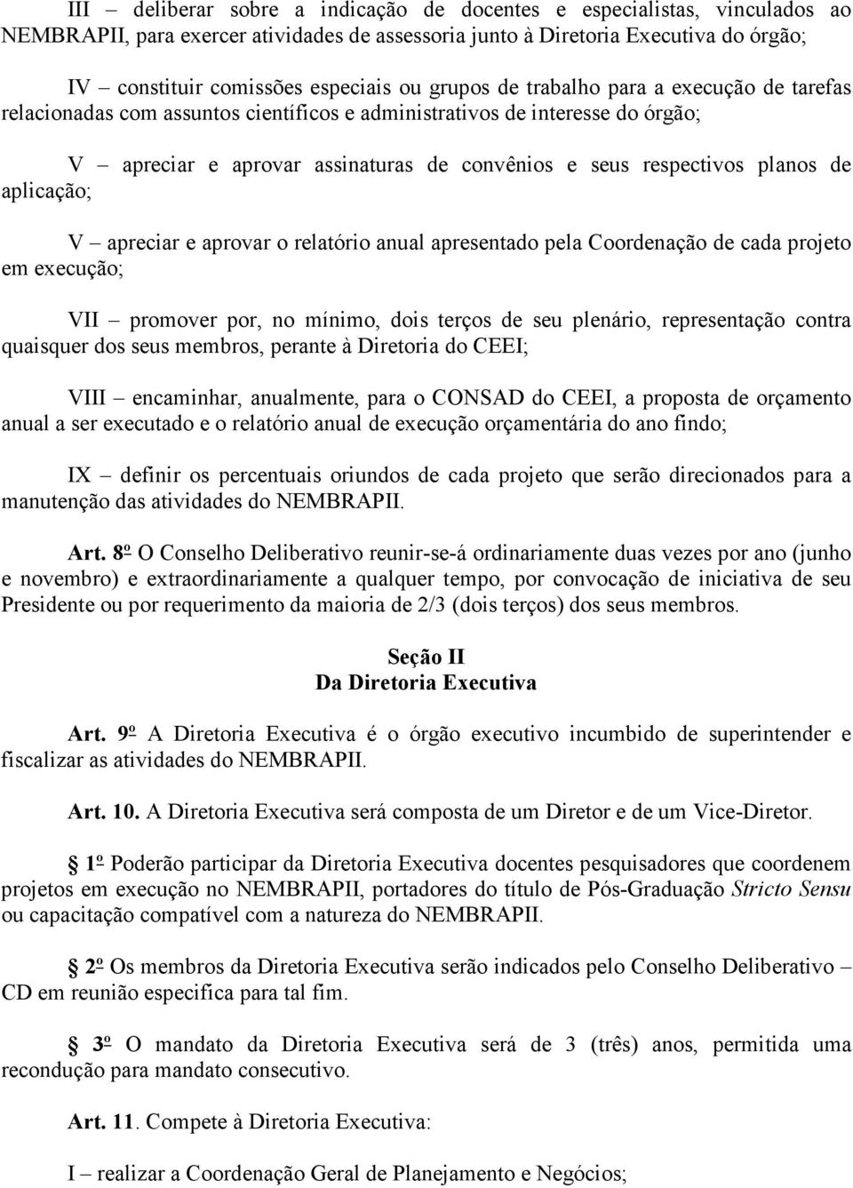 aplicação; V apreciar e aprovar o relatório anual apresentado pela Coordenação de cada projeto em execução; VII promover por, no mínimo, dois terços de seu plenário, representação contra quaisquer