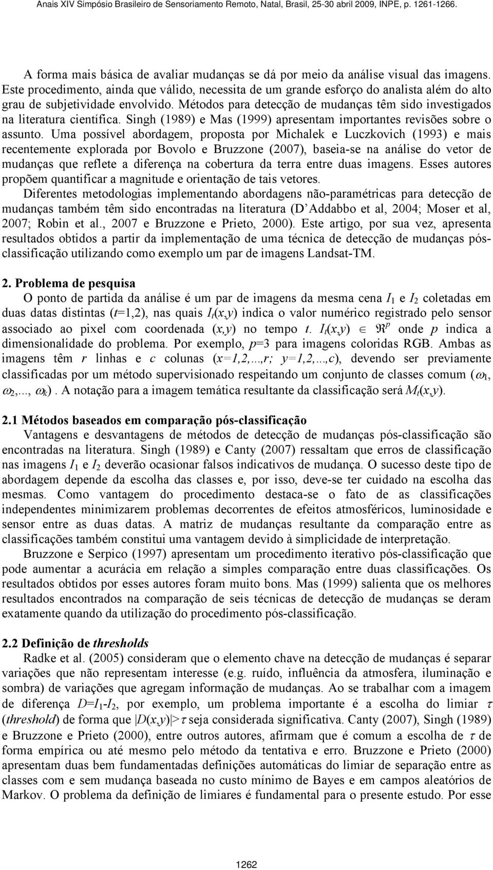 Métodos para detecção de mudanças têm sido investigados na literatura científica. Singh (1989) e Mas (1999) apresentam importantes revisões sobre o assunto.