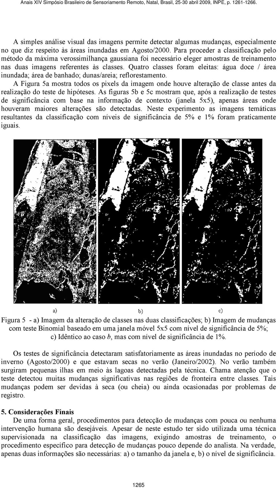 Quatro classes foram eleitas: água doce / área inundada; área de banhado; dunas/areia; reflorestamento.