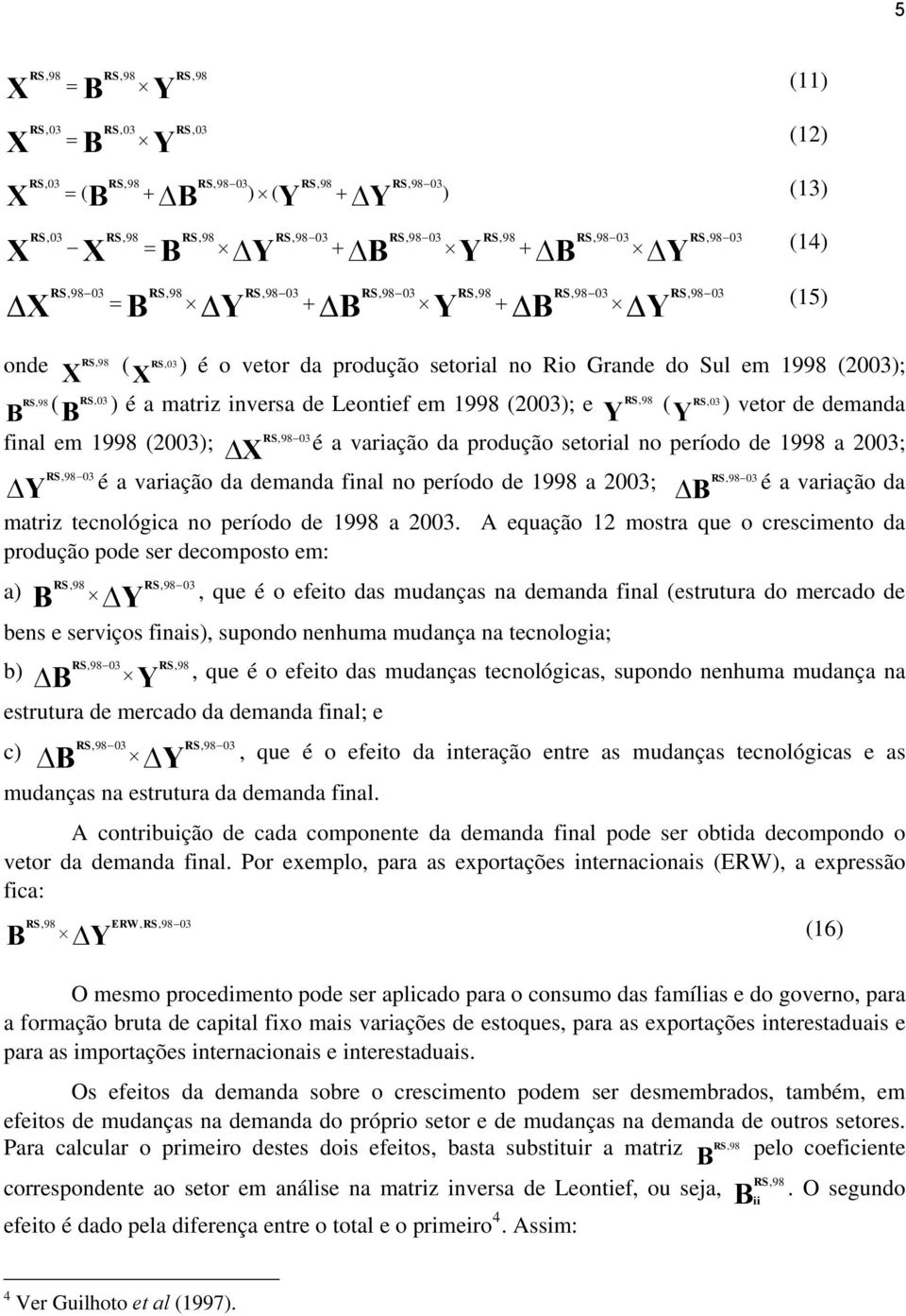 9803 final em 1 é a variação da produção setorial no período de 1998 a 2003; Y RS, 9803 RS, 9803 é a variação da demanda final no período de 1998 a 2003; B é a variação da matriz tecnológica no