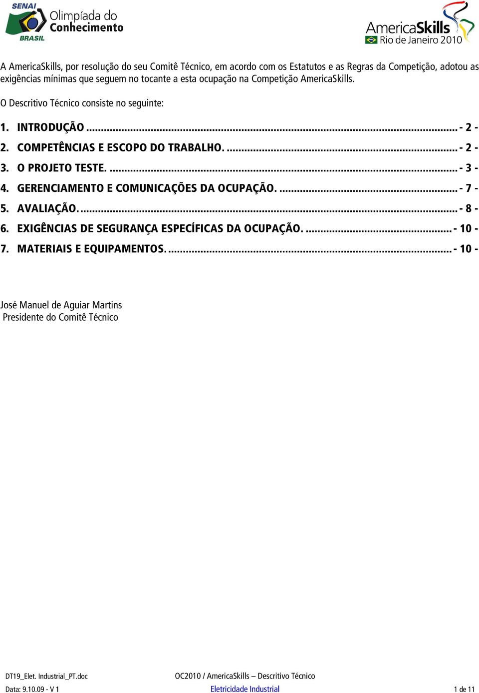 ...- 2-3. O PROJETO TESTE....- 3-4. GERENCIAMENTO E COMUNICAÇÕES DA OCUPAÇÃO....- 7-5. AVALIAÇÃO...- 8-6. EXIGÊNCIAS DE SEGURANÇA ESPECÍFICAS DA OCUPAÇÃO.