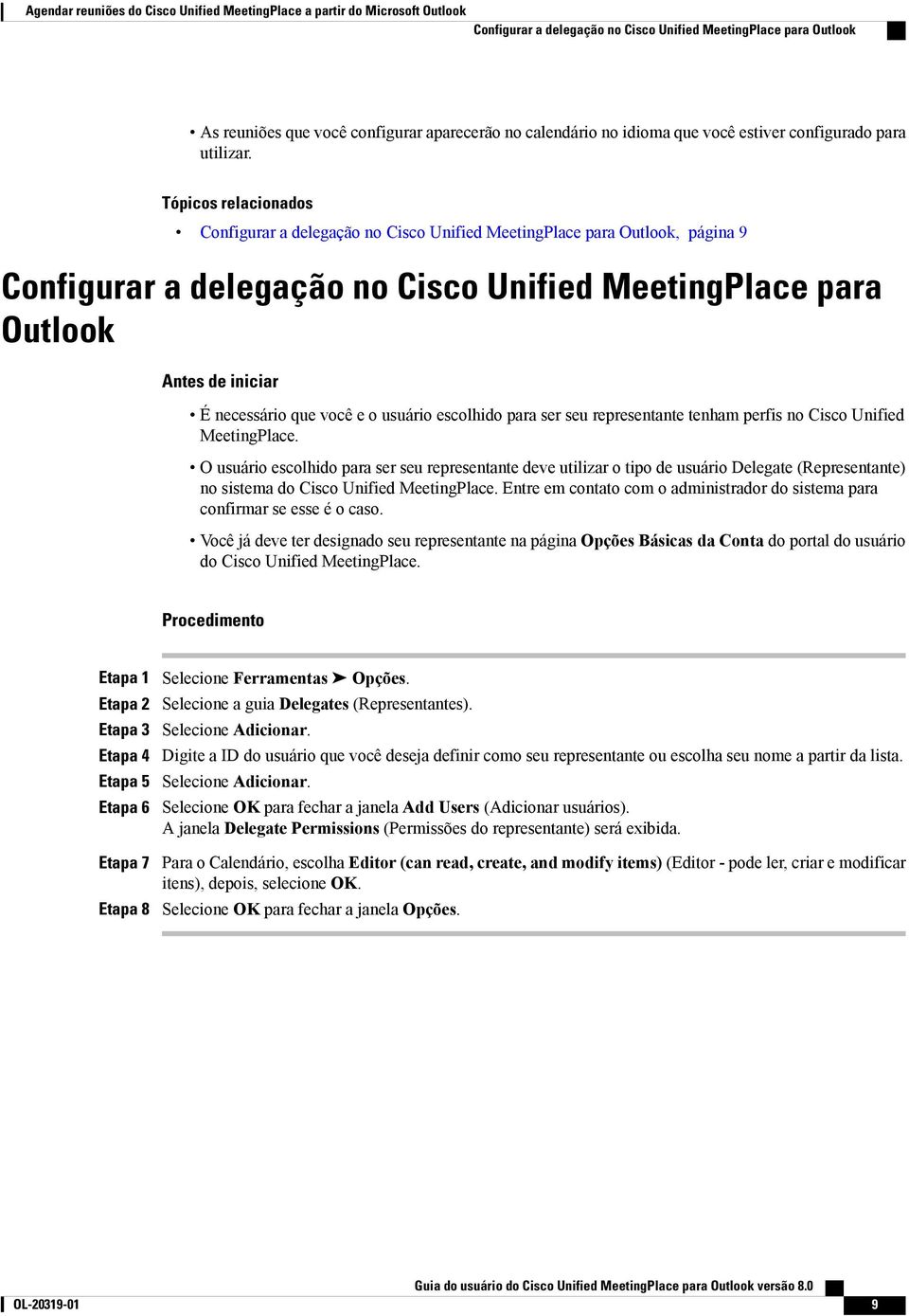 Tópicos relacionados Configurar a delegação no Cisco Unified MeetingPlace para Outlook, página 9 Configurar a delegação no Cisco Unified MeetingPlace para Outlook Antes de iniciar É necessário que