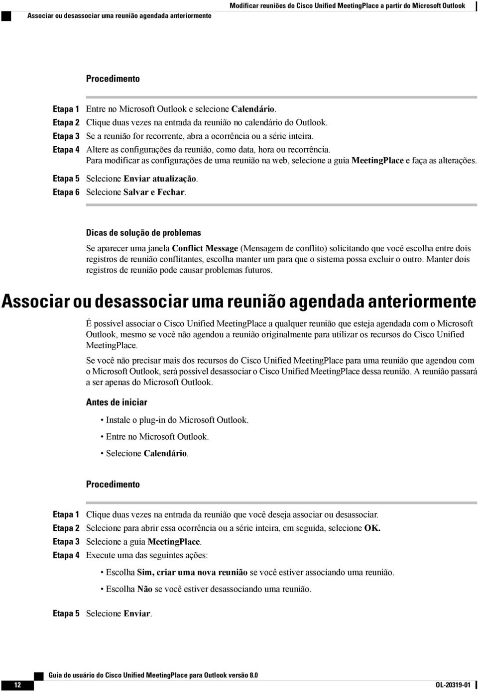 Altere as configurações da reunião, como data, hora ou recorrência. Para modificar as configurações de uma reunião na web, selecione a guia MeetingPlace e faça as alterações.