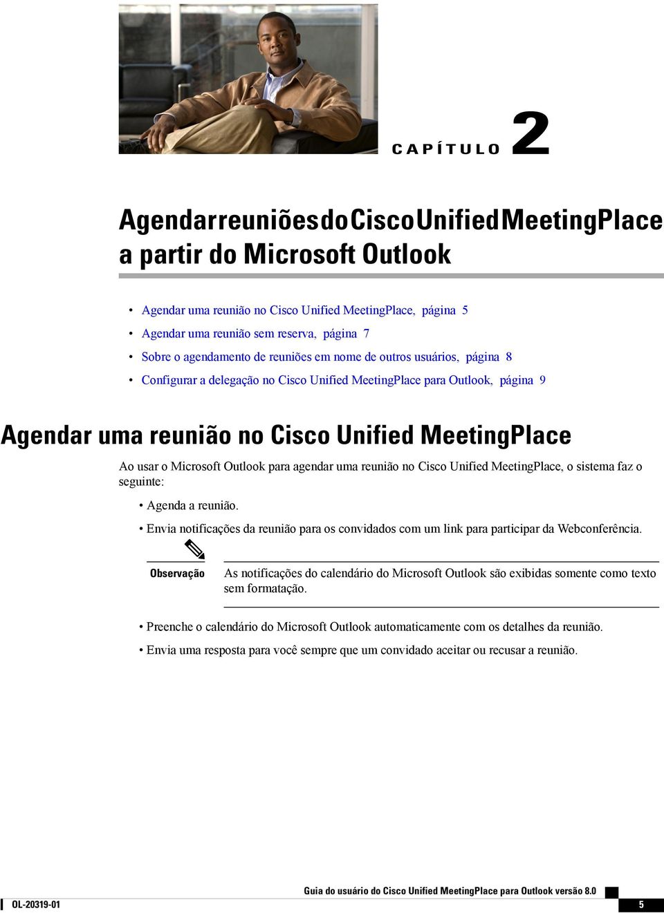 Microsoft Outlook para agendar uma reunião no Cisco Unified MeetingPlace, o sistema faz o seguinte: Agenda a reunião.