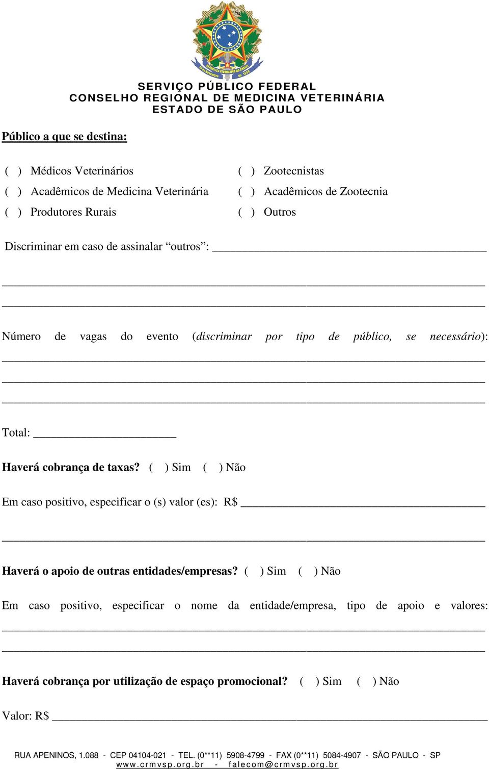 Haverá cobrança de taxas? ( ) Sim ( ) Não Em caso positivo, especificar o (s) valor (es): R$ Haverá o apoio de outras entidades/empresas?