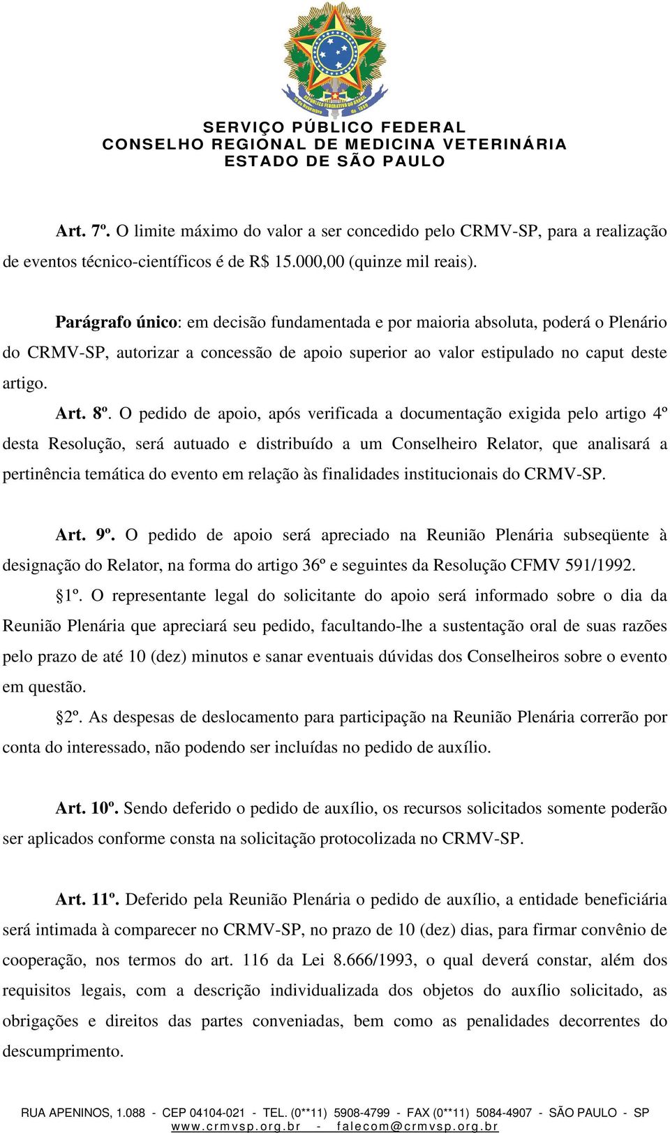 O pedido de apoio, após verificada a documentação exigida pelo artigo 4º desta Resolução, será autuado e distribuído a um Conselheiro Relator, que analisará a pertinência temática do evento em