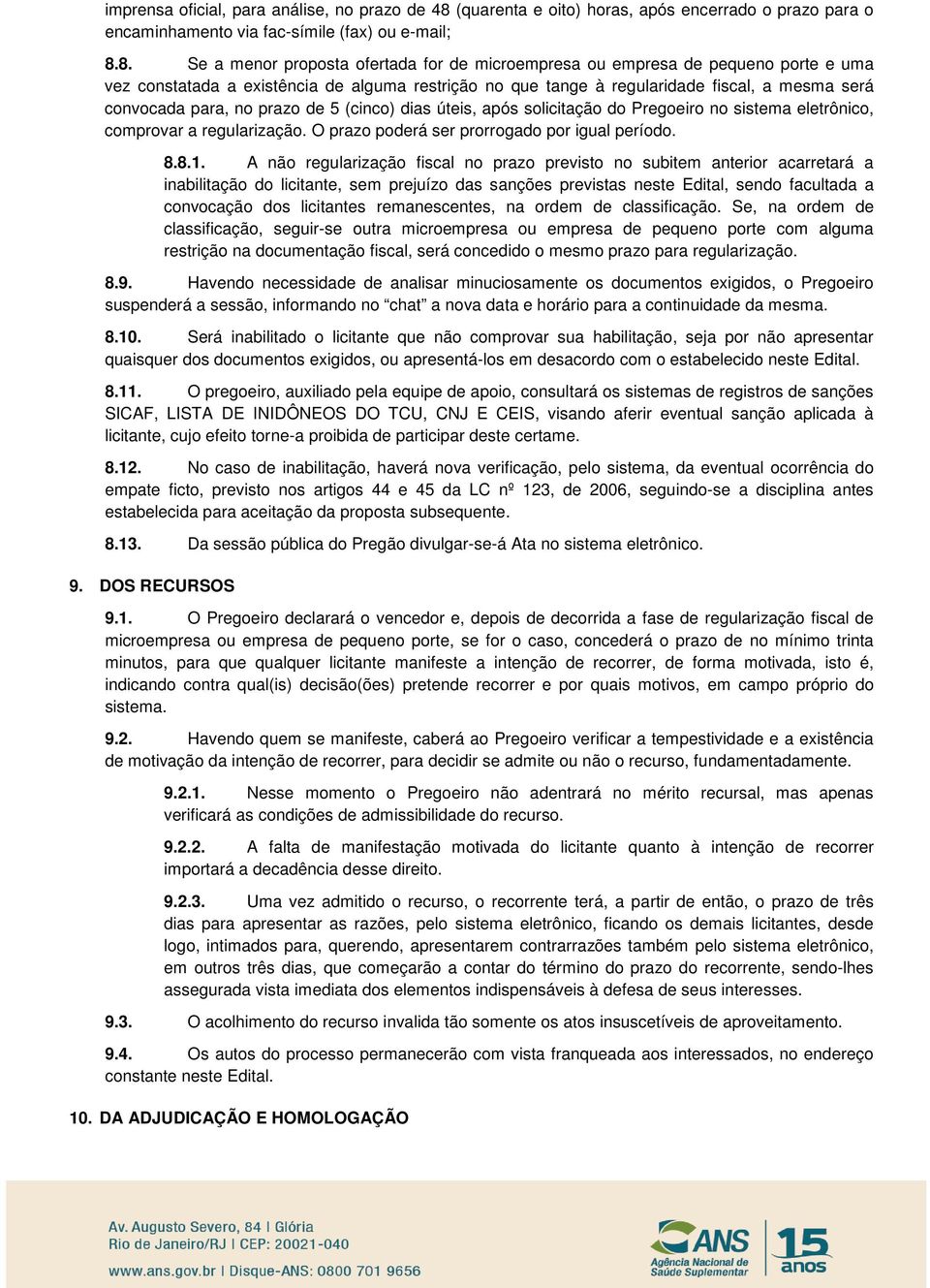 8. Se a menor proposta ofertada for de microempresa ou empresa de pequeno porte e uma vez constatada a existência de alguma restrição no que tange à regularidade fiscal, a mesma será convocada para,