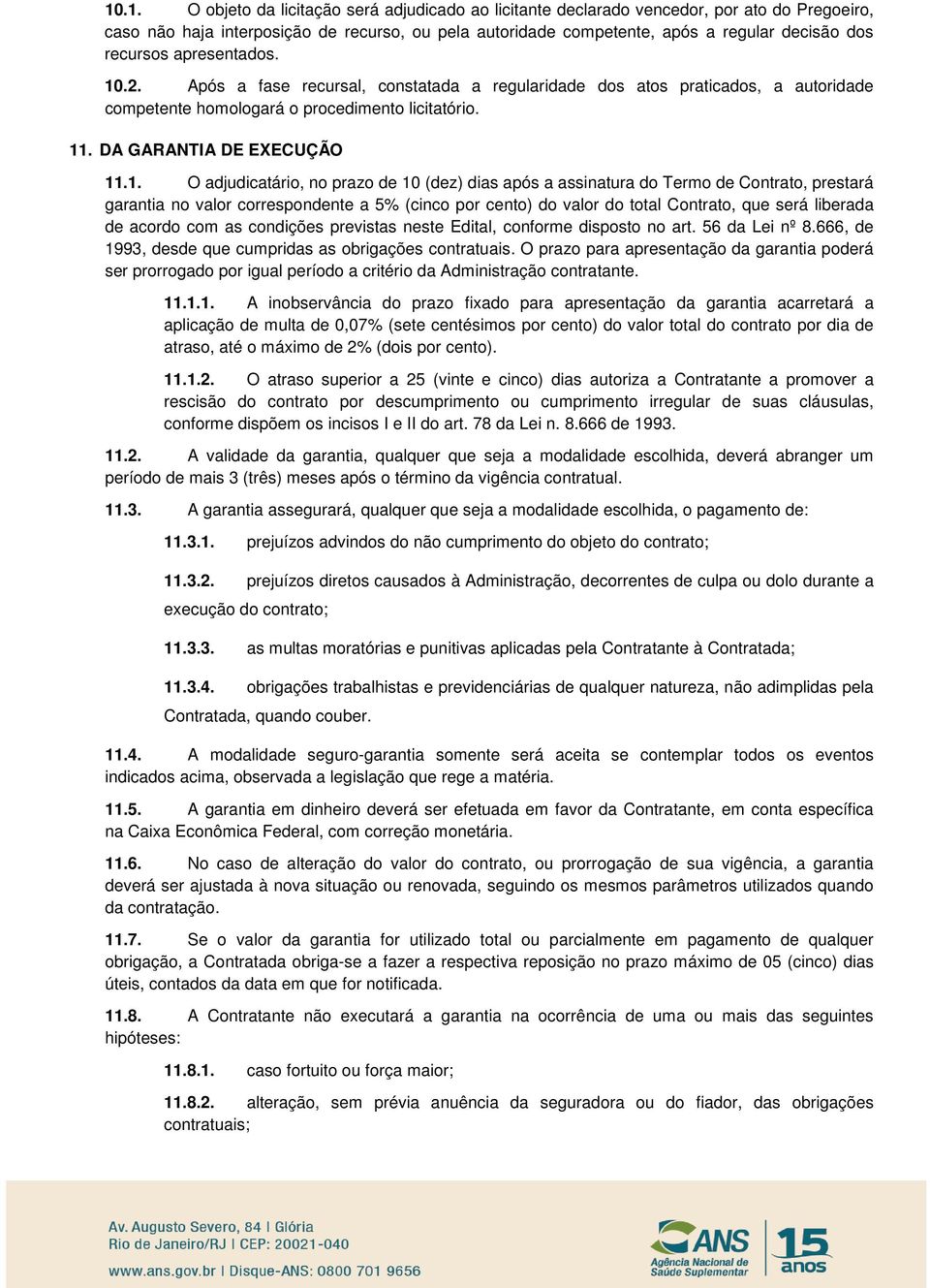 .2. Após a fase recursal, constatada a regularidade dos atos praticados, a autoridade competente homologará o procedimento licitatório. 11