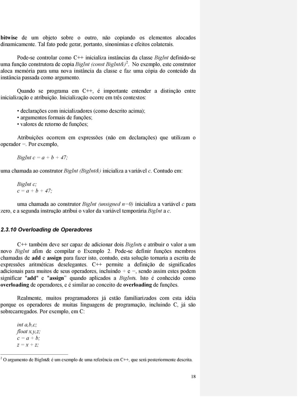 No exemplo, este construtor aloca memória para uma nova instância da classe e faz uma cópia do conteúdo da instância passada como argumento.