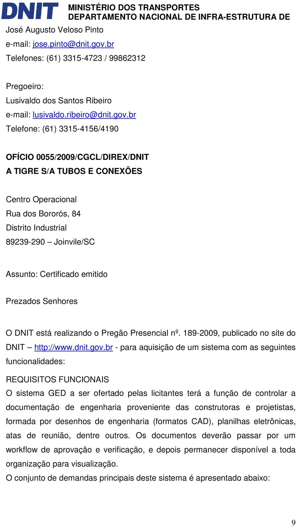 br Telefone: (61) 3315-4156/4190 OFÍCIO 0055/2009/CGCL/DIREX/DNIT A TIGRE S/A TUBOS E CONEXÕES Centro Operacional Rua dos Bororós, 84 Distrito Industrial 89239-290 Joinvile/SC Assunto: Certificado