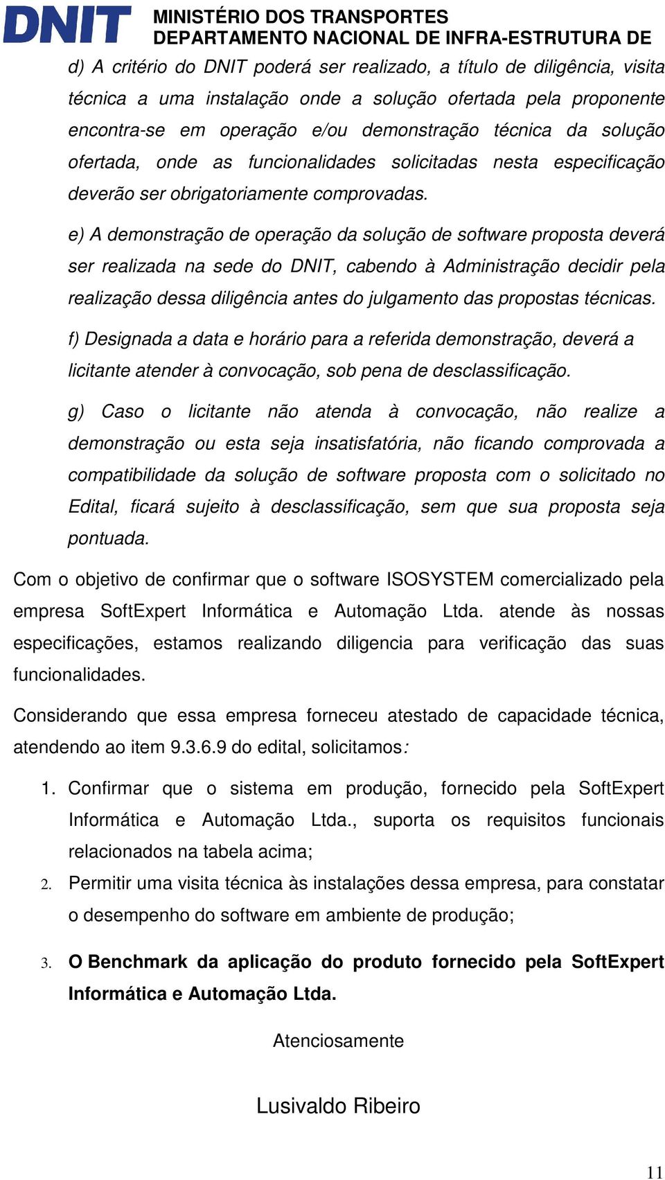 e) A demonstração de operação da solução de software proposta deverá ser realizada na sede do DNIT, cabendo à Administração decidir pela realização dessa diligência antes do julgamento das propostas