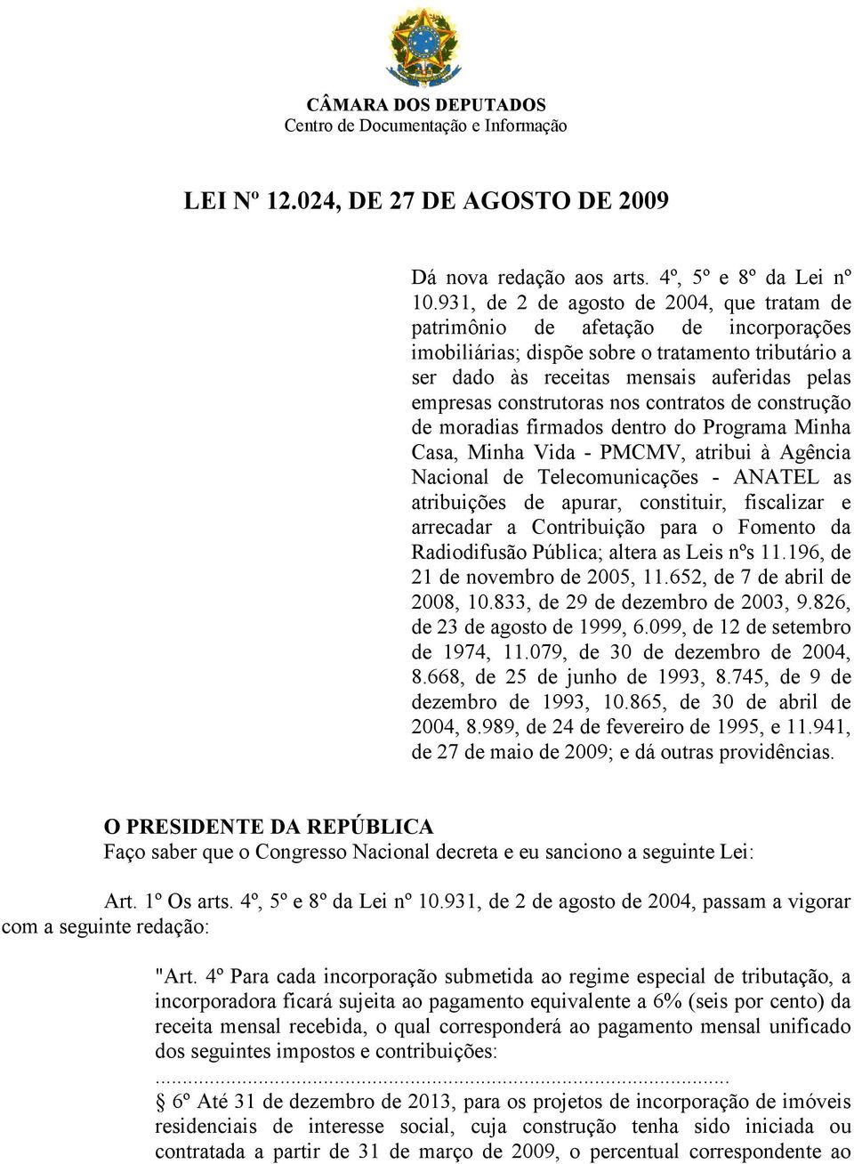 construtoras nos contratos de construção de moradias firmados dentro do Programa Minha Casa, Minha Vida - PMCMV, atribui à Agência Nacional de Telecomunicações - ANATEL as atribuições de apurar,