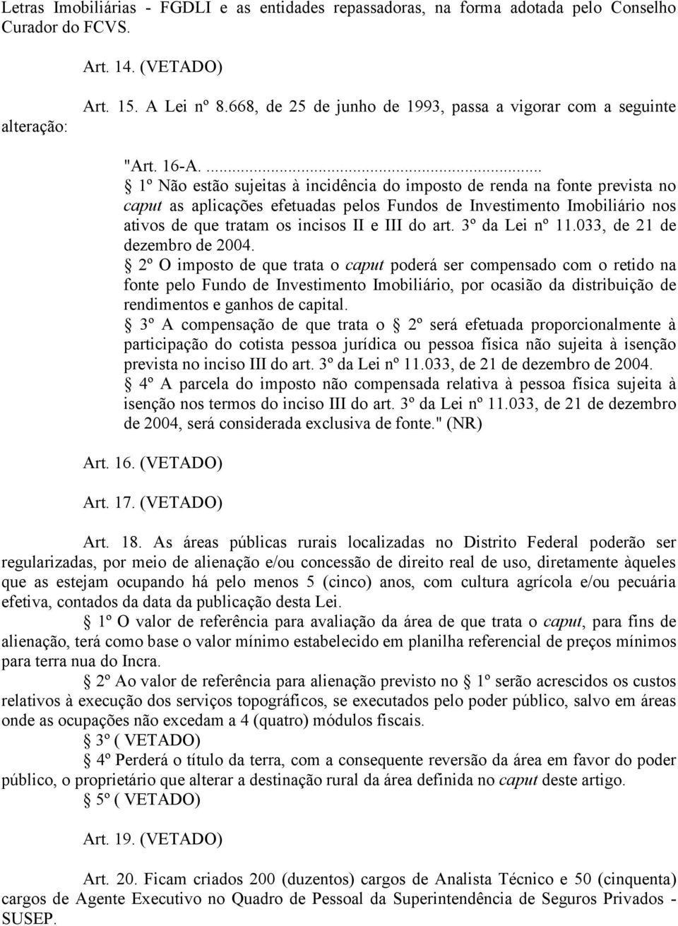 ... 1º Não estão sujeitas à incidência do imposto de renda na fonte prevista no caput as aplicações efetuadas pelos Fundos de Investimento Imobiliário nos ativos de que tratam os incisos II e III do art.