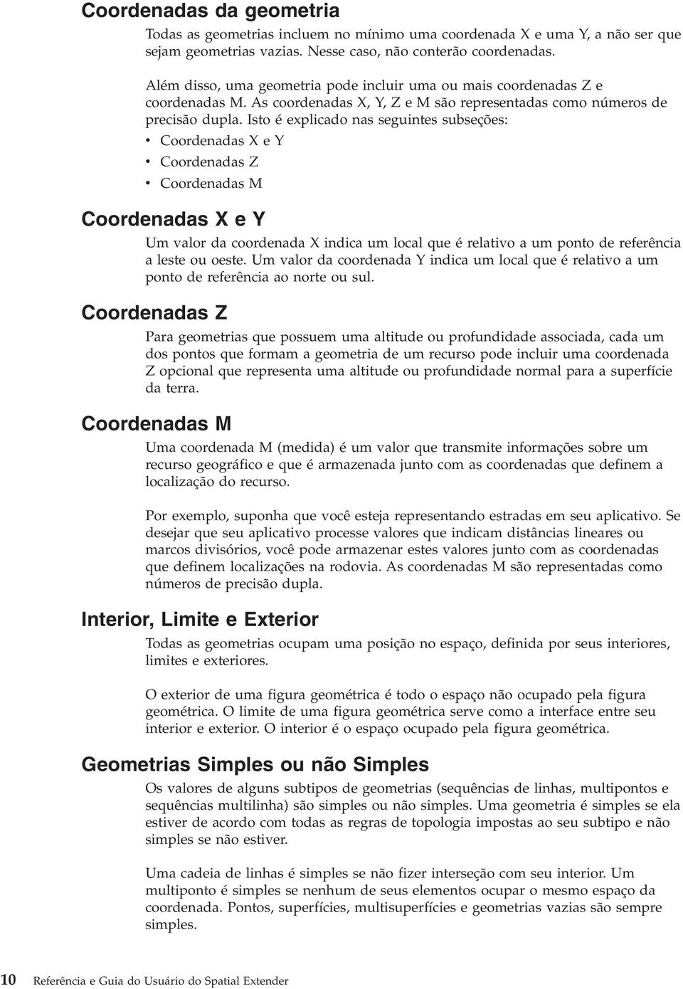 Isto é explicado nas seguintes subseções: Coordenadas X e Y Coordenadas Z Coordenadas M Coordenadas X e Y Um alor da coordenada X indica um local que é relatio a um ponto de referência a leste ou