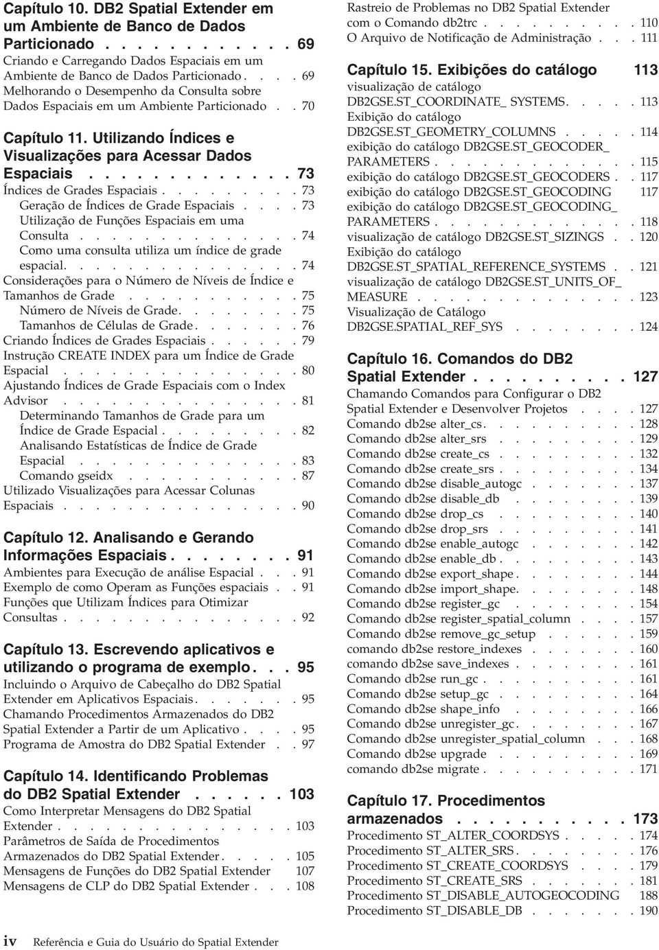 ............ 73 Índices de Grades Espaciais......... 73 Geração de Índices de Grade Espaciais.... 73 Utilização de Funções Espaciais em uma Consulta.