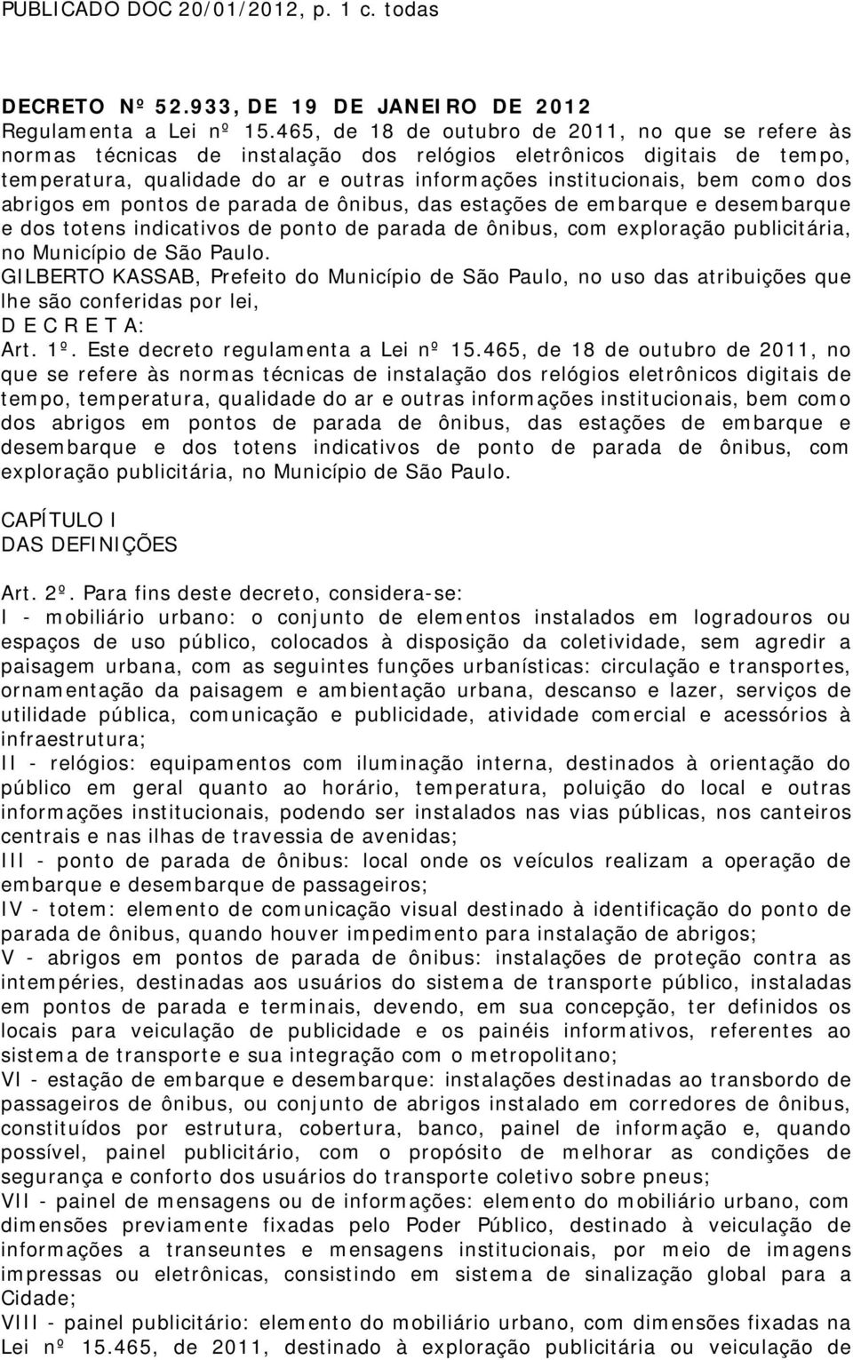 dos abrigos em pontos de parada de ônibus, das estações de embarque e desembarque e dos totens indicativos de ponto de parada de ônibus, com exploração publicitária, no Município de São Paulo.