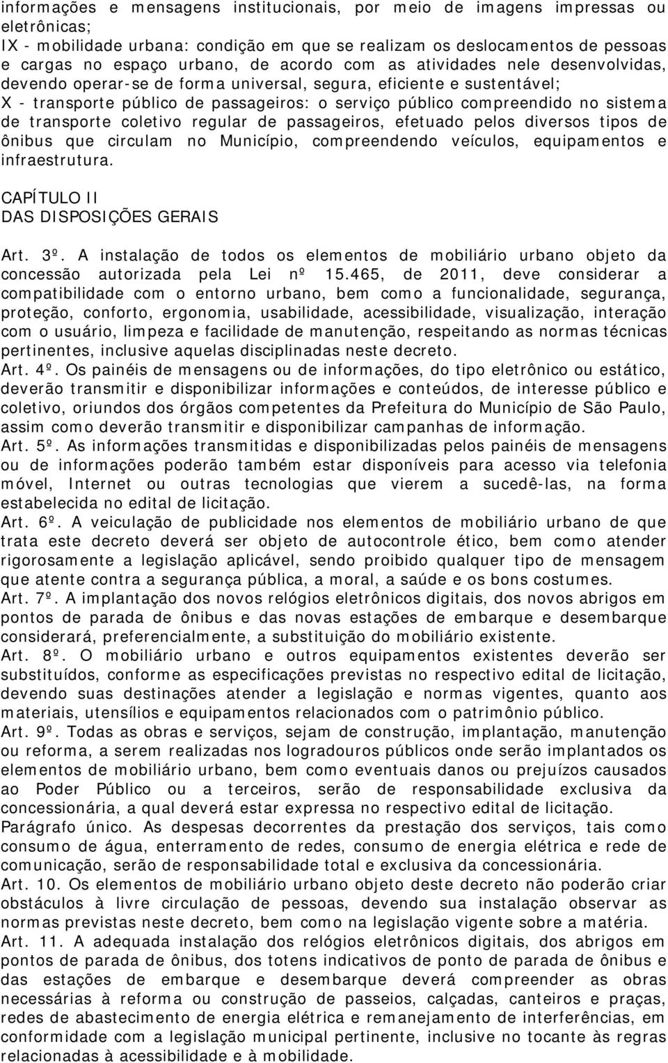 transporte coletivo regular de passageiros, efetuado pelos diversos tipos de ônibus que circulam no Município, compreendendo veículos, equipamentos e infraestrutura.