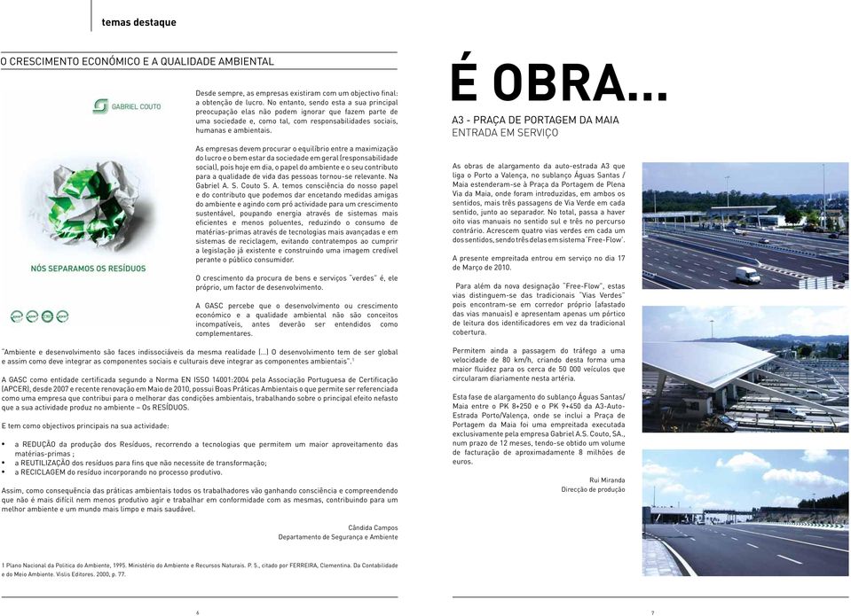 As empresas devem procurar o equilíbrio entre a maximização do lucro e o bem estar da sociedade em geral (responsabilidade social), pois hoje em dia, o papel do ambiente e o seu contributo para a