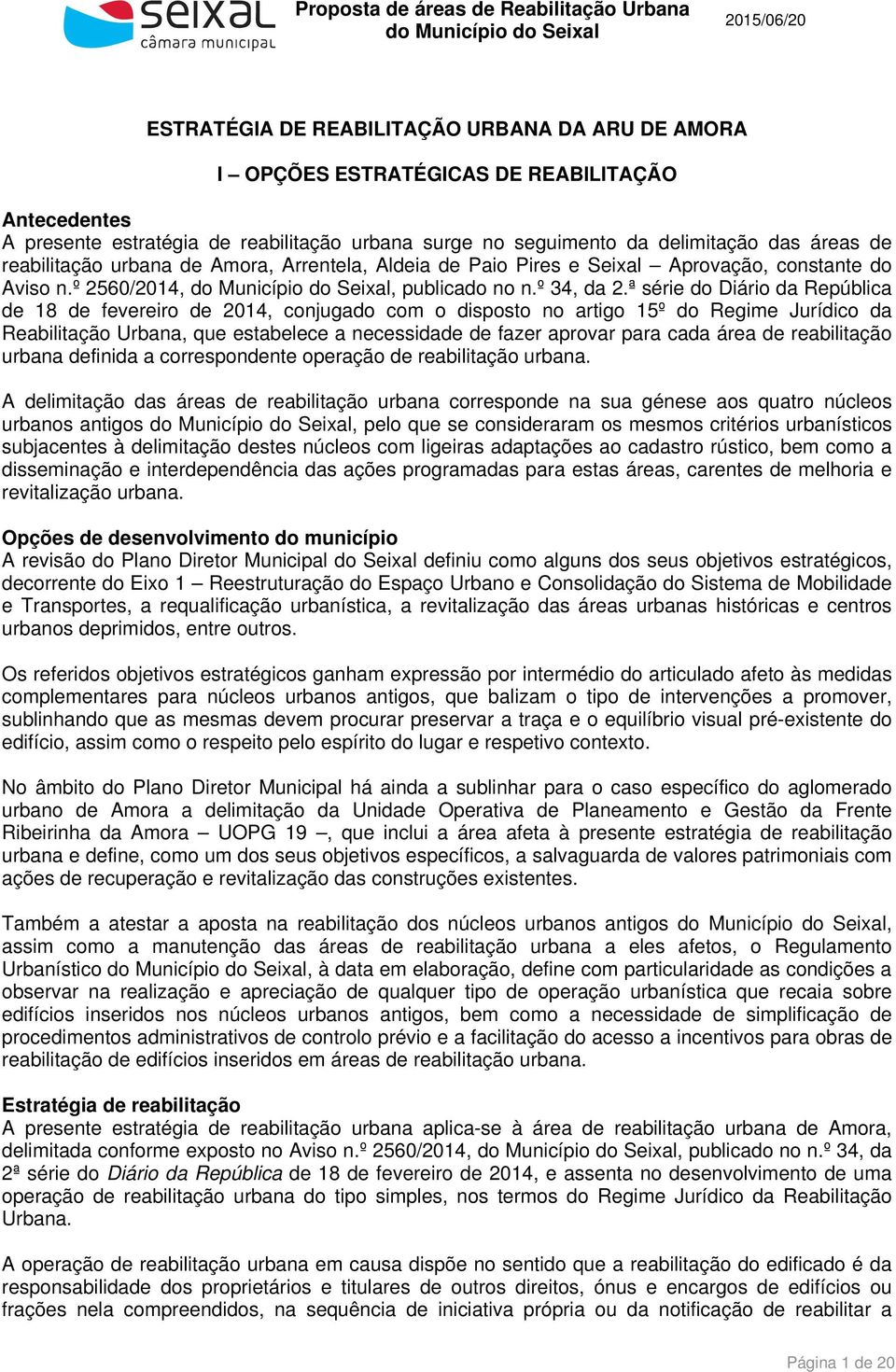 ª série do Diário da República de 18 de fevereiro de 2014, conjugado com o disposto no artigo 15º do Regime Jurídico da Reabilitação Urbana, que estabelece a necessidade de fazer aprovar para cada