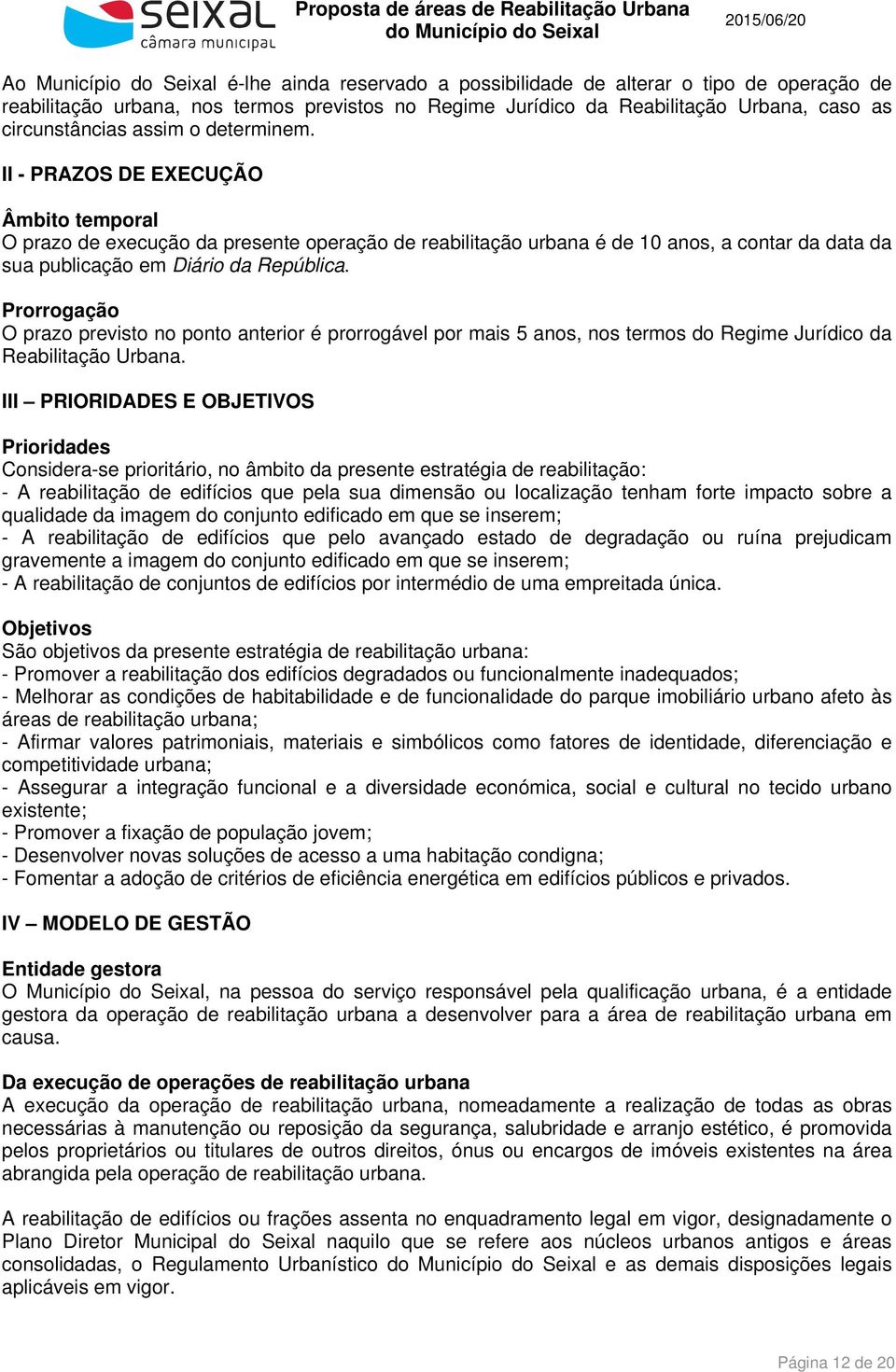 II - PRAZOS DE EXECUÇÃO Âmbito temporal O prazo de execução da presente operação de reabilitação urbana é de 10 anos, a contar da data da sua publicação em Diário da República.