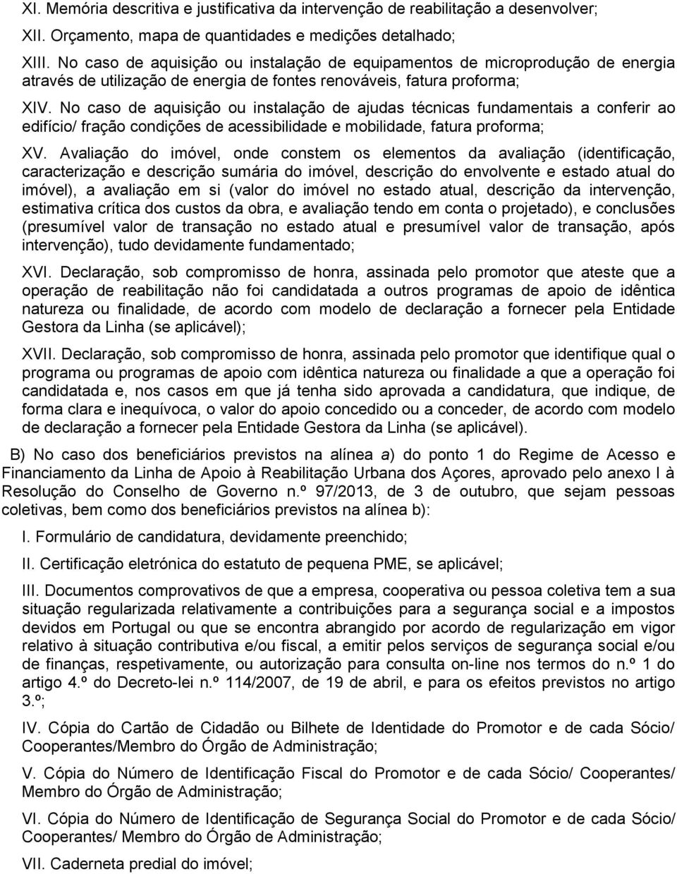 No caso de aquisição ou instalação de ajudas técnicas fundamentais a conferir ao edifício/ fração condições de acessibilidade e mobilidade, fatura proforma; XV.