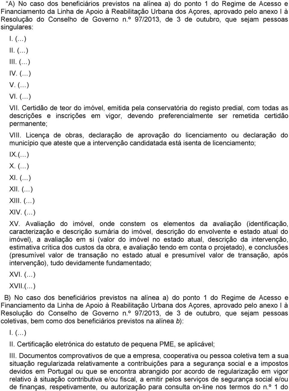 Certidão de teor do imóvel, emitida pela conservatória do registo predial, com todas as descrições e inscrições em vigor, devendo preferencialmente ser remetida certidão permanente; VIII.