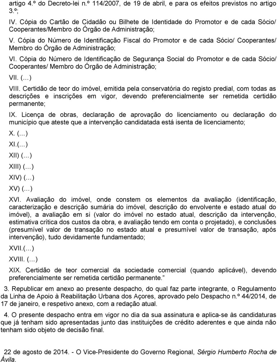 Cópia do Número de Identificação Fiscal do Promotor e de cada Sócio/ Cooperantes/ Membro do Órgão de Administração; VI.