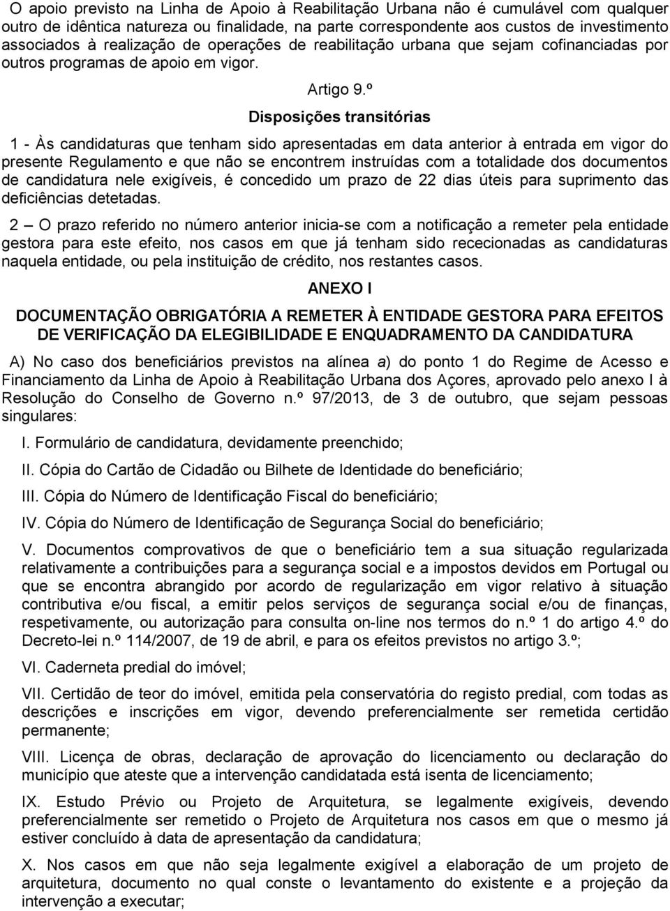 º Disposições transitórias 1 - Às candidaturas que tenham sido apresentadas em data anterior à entrada em vigor do presente Regulamento e que não se encontrem instruídas com a totalidade dos