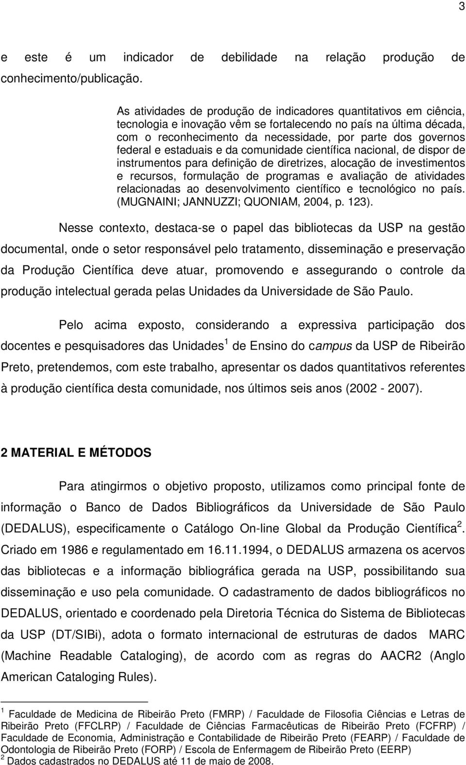 federal e estaduais e da comunidade científica nacional, de dispor de instrumentos para definição de diretrizes, alocação de investimentos e recursos, formulação de programas e avaliação de