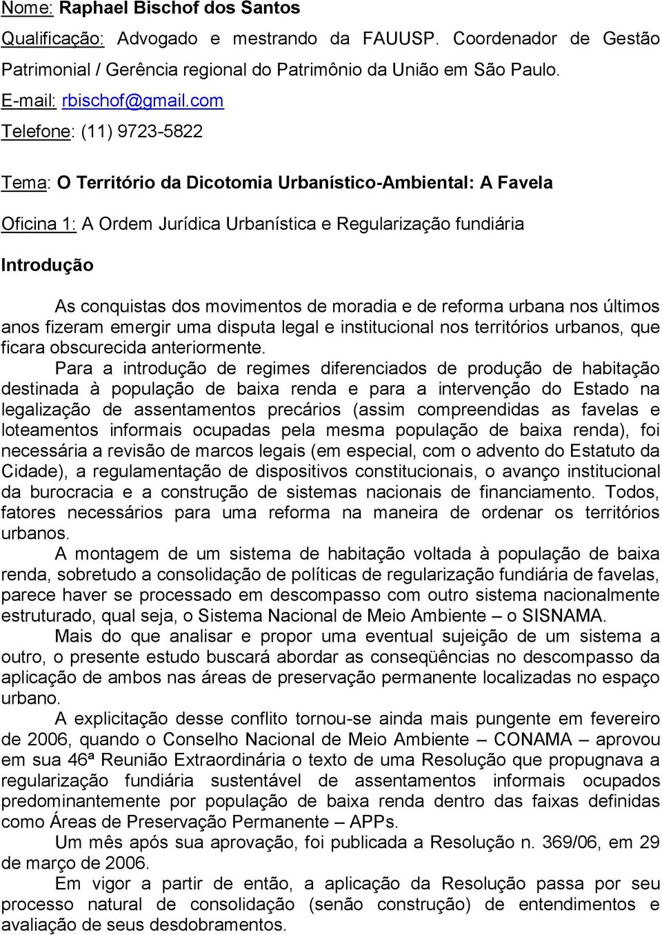 de moradia e de reforma urbana nos últimos anos fizeram emergir uma disputa legal e institucional nos territórios urbanos, que ficara obscurecida anteriormente.