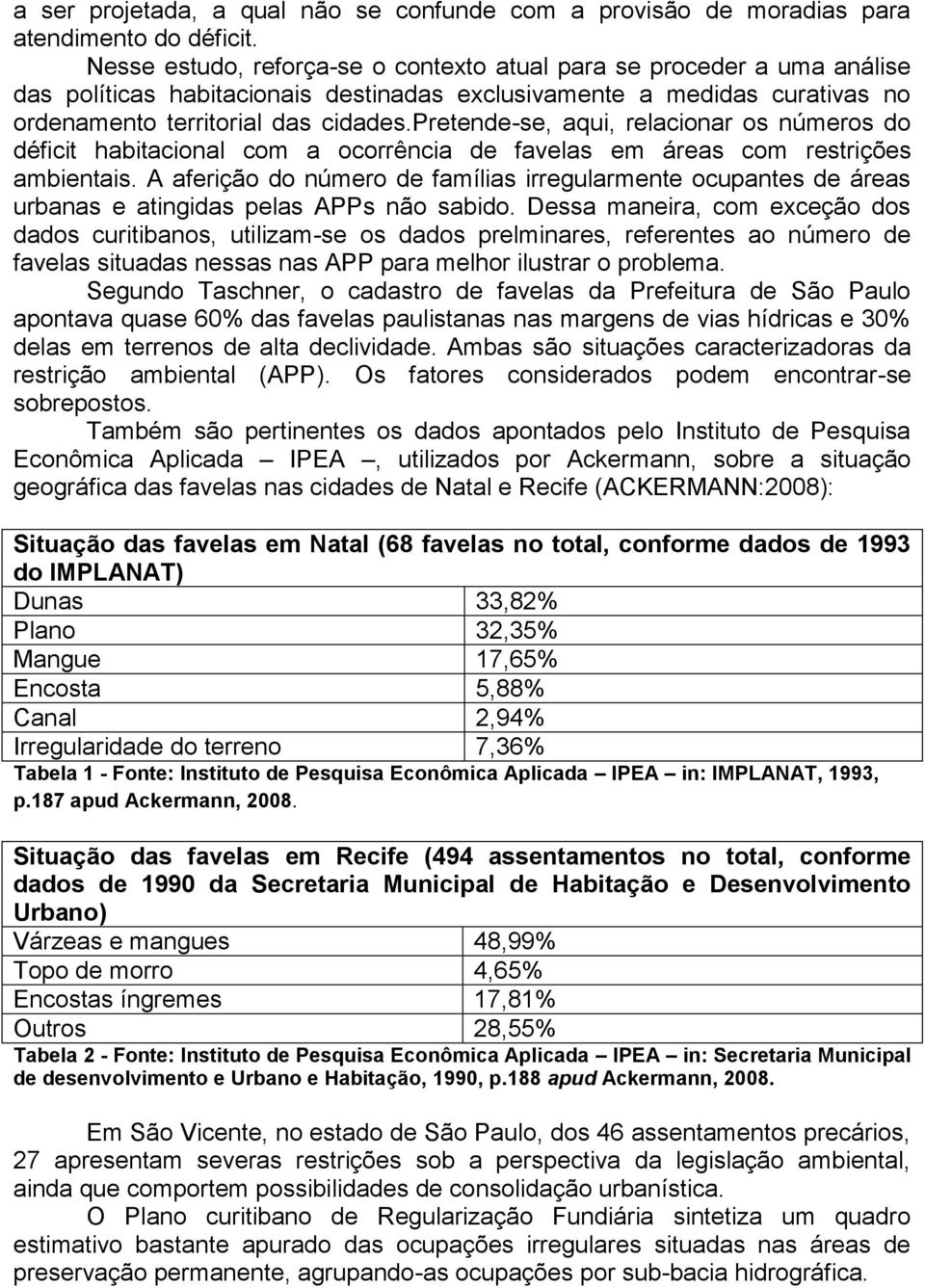 pretende-se, aqui, relacionar os números do déficit habitacional com a ocorrência de favelas em áreas com restrições ambientais.