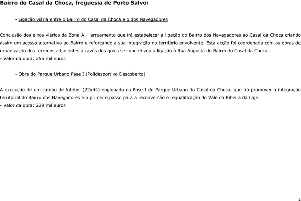 Esta acção foi coordenada com as obras de urbanização dos terrenos adjacentes através dos quais se concretizou a ligação à Rua Augusta do Bairro do Casal da Choca.
