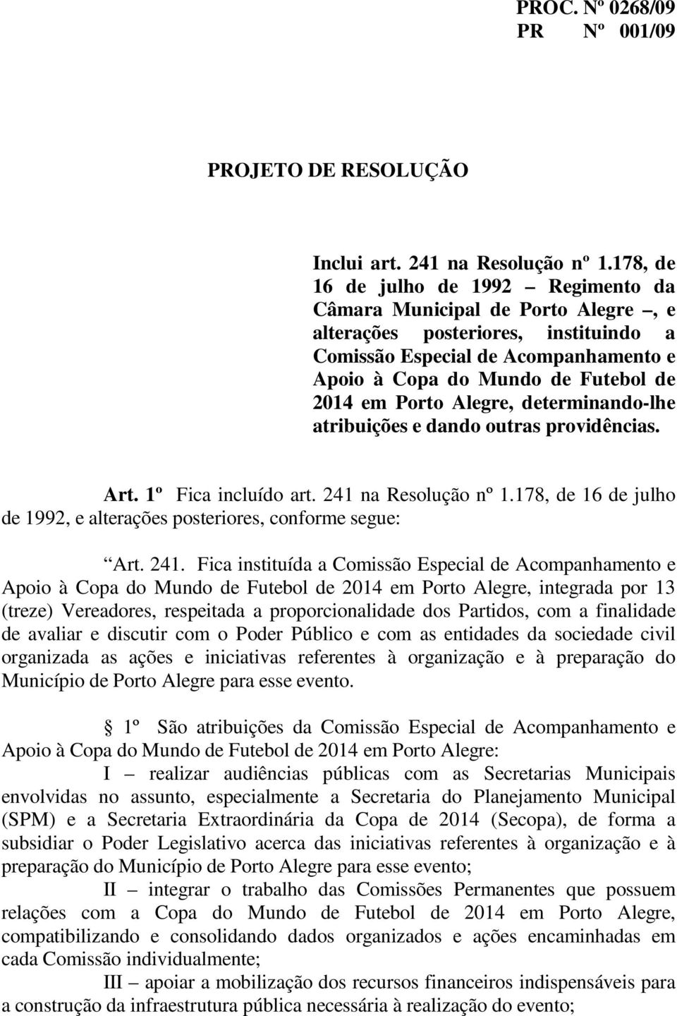 Porto Alegre, determinando-lhe atribuições e dando outras providências. Art. 1º Fica incluído art. 241 na Resolução nº 1.178, de 16 de julho de 1992, e alterações posteriores, conforme segue: Art.