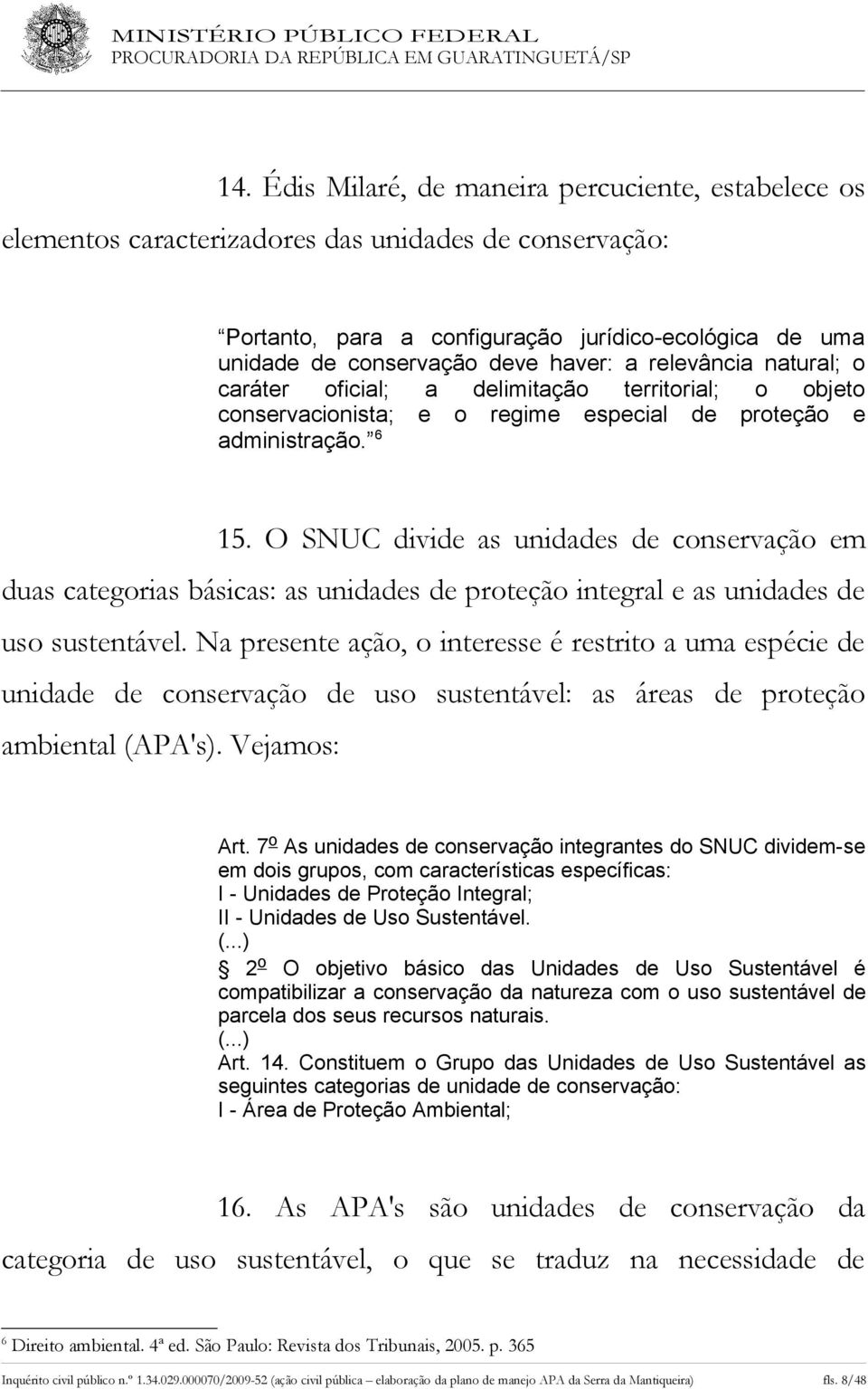 O SNUC divide as unidades de conservação em duas categorias básicas: as unidades de proteção integral e as unidades de uso sustentável.