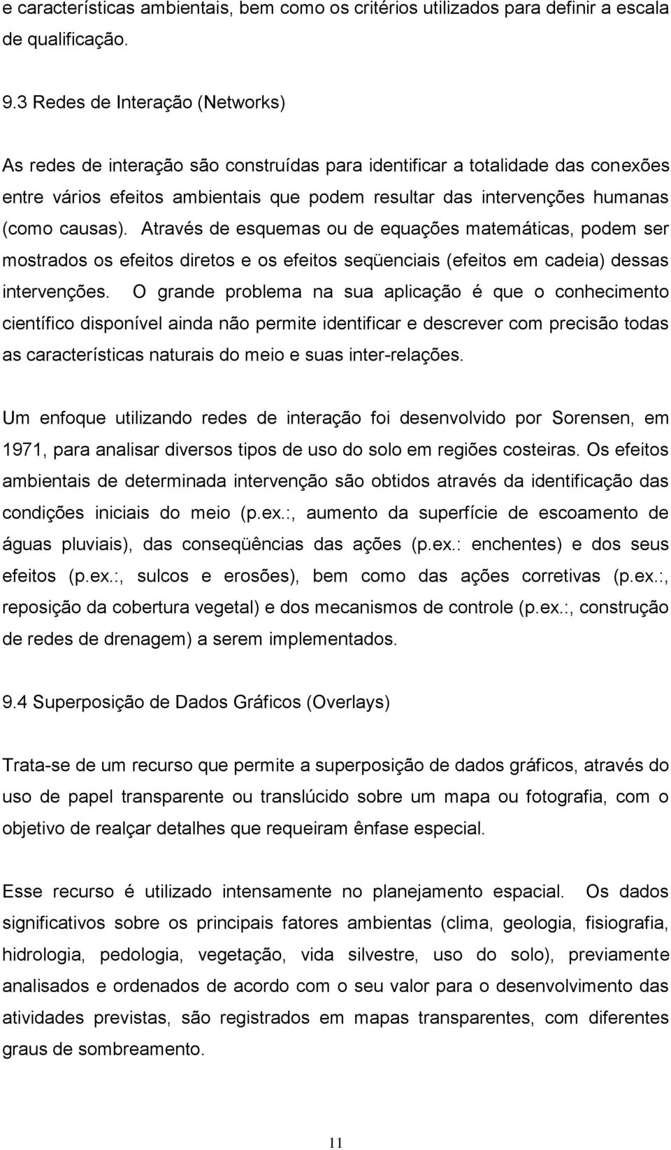 causas). Através de esquemas ou de equações matemáticas, podem ser mostrados os efeitos diretos e os efeitos seqüenciais (efeitos em cadeia) dessas intervenções.