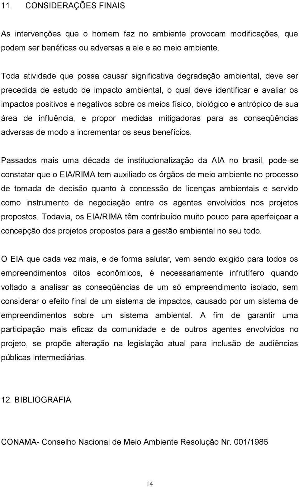 meios físico, biológico e antrópico de sua área de influência, e propor medidas mitigadoras para as conseqüências adversas de modo a incrementar os seus benefícios.