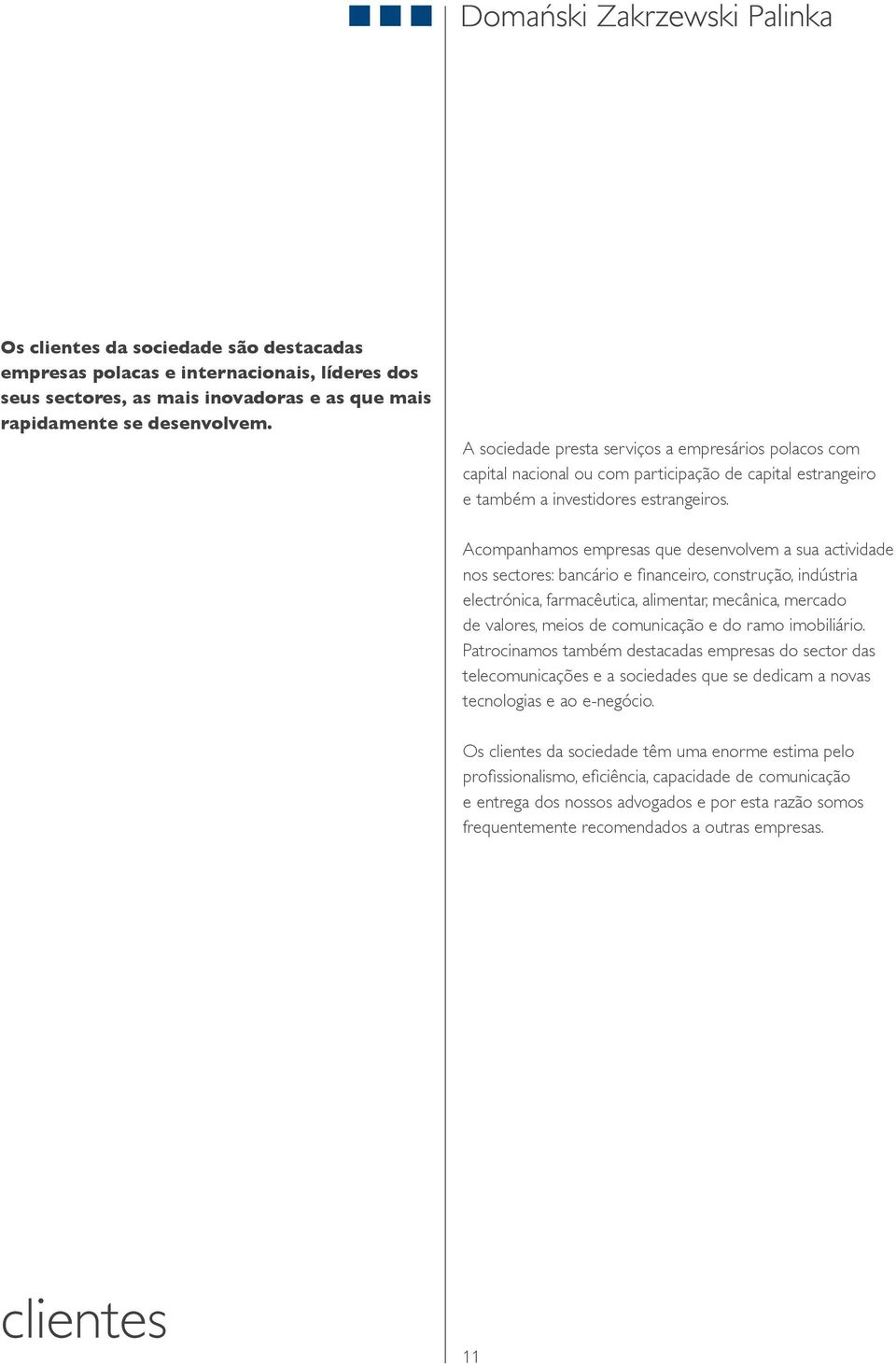 Acompanhamos empresas que desenvolvem a sua actividade nos sectores: bancário e financeiro, construção, indústria electrónica, farmacêutica, alimentar, mecânica, mercado de valores, meios de