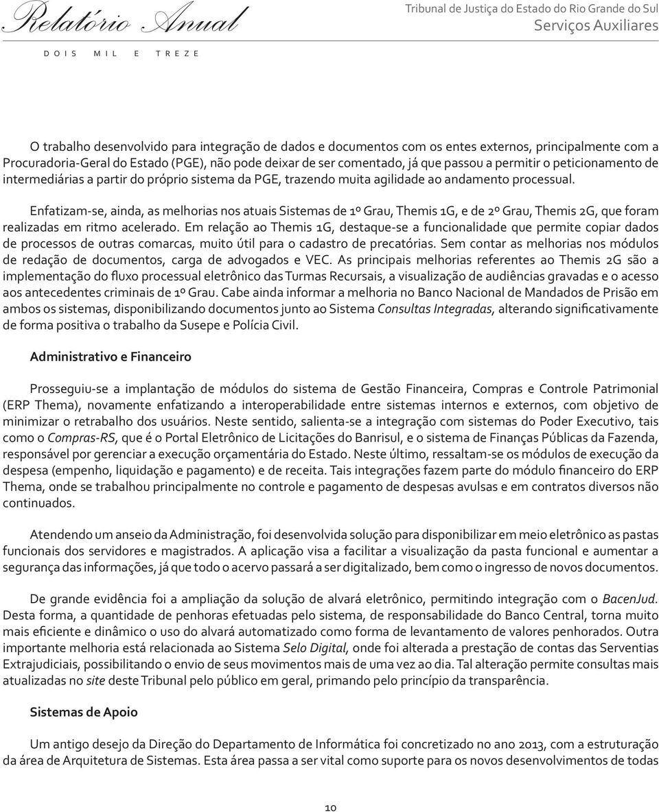 Enfatizam-se, ainda, as melhorias nos atuais Sistemas de 1º Grau, Themis 1G, e de 2º Grau, Themis 2G, que foram realizadas em ritmo acelerado.